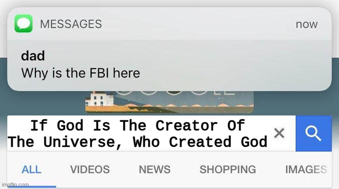 why is the FBI here? | If God Is The Creator Of The Universe, Who Created God | image tagged in why is the fbi here | made w/ Imgflip meme maker