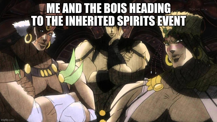 Pillar men | ME AND THE BOIS HEADING TO THE INHERITED SPIRITS EVENT | image tagged in pillar men | made w/ Imgflip meme maker