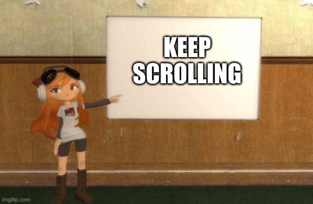 SMG4s Meggy pointing at board | KEEP SCROLLING | image tagged in smg4s meggy pointing at board | made w/ Imgflip meme maker