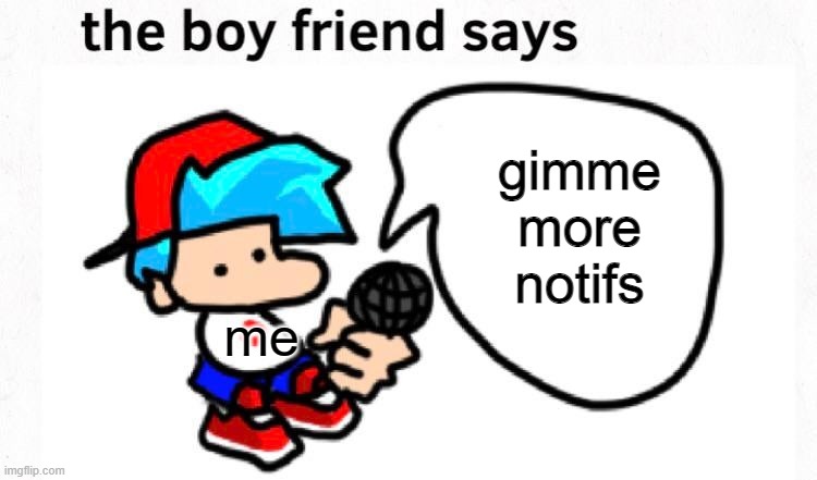 me on da | gimme more notifs; me | image tagged in the boyfriend says | made w/ Imgflip meme maker