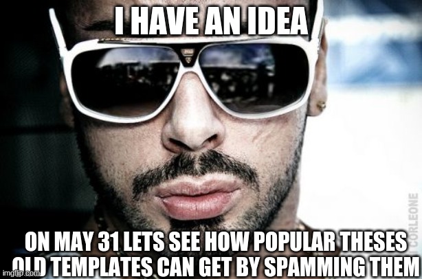 good idea |  I HAVE AN IDEA; ON MAY 31 LETS SEE HOW POPULAR THESES OLD TEMPLATES CAN GET BY SPAMMING THEM | image tagged in memes,vali corleone | made w/ Imgflip meme maker