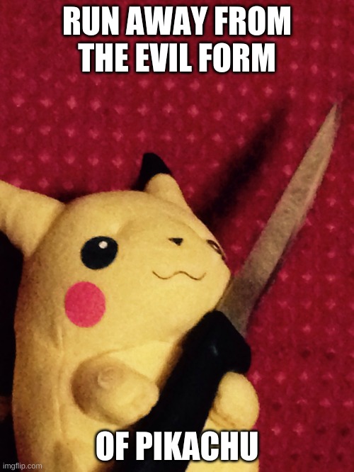 PIKACHU learned STAB! | RUN AWAY FROM THE EVIL FORM; OF PIKACHU | image tagged in pikachu learned stab | made w/ Imgflip meme maker