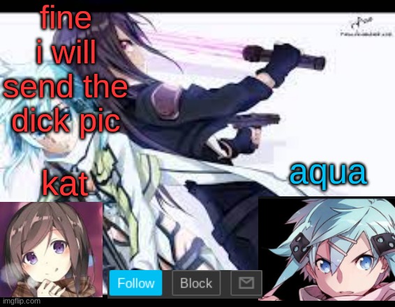 ... | fine
i will send the dick pic | image tagged in fem kirito | made w/ Imgflip meme maker