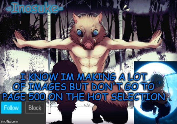 I KNOW IM MAKING A LOT OF IMAGES BUT DON'T GO TO PAGE 500 ON THE HOT SELECTION | image tagged in dont,go,there | made w/ Imgflip meme maker