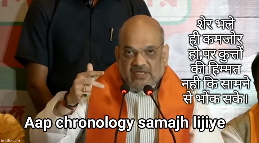 amit shah chronology | शेर भले ही कमजोर हो,पर कुत्तों की हिम्मत नही कि सामने से भोंक सके। | image tagged in amit shah chronology | made w/ Imgflip meme maker