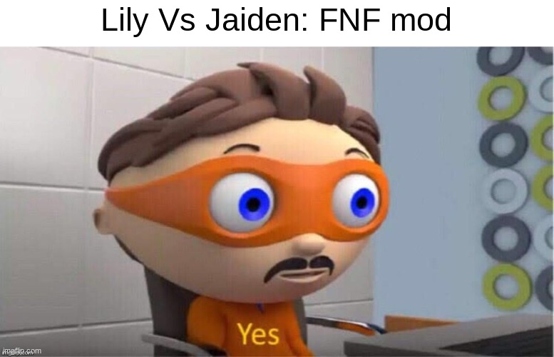old news, but ok | Lily Vs Jaiden: FNF mod | image tagged in protegent yes | made w/ Imgflip meme maker