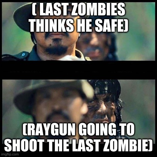 COD Zombies meme | ( LAST ZOMBIES THINKS HE SAFE); (RAYGUN GOING TO SHOOT THE LAST ZOMBIE) | image tagged in sneaky rambo | made w/ Imgflip meme maker