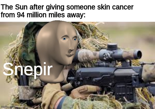 The Sun after giving someone skin cancer 
from 94 million miles away:; Snepir | made w/ Imgflip meme maker