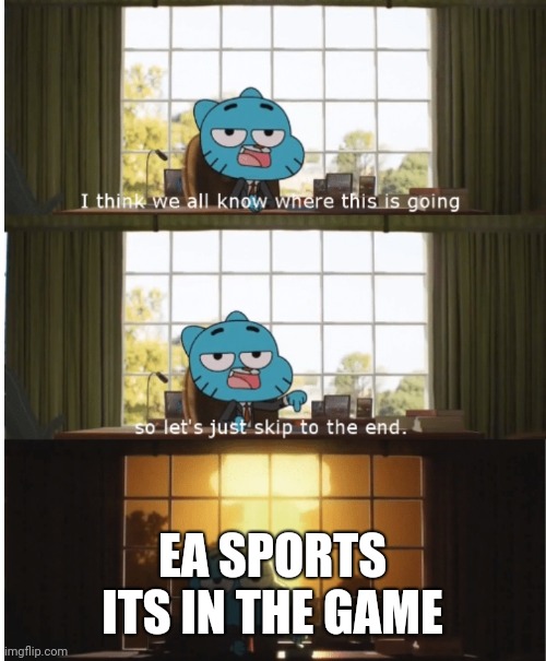 I think we all know where this is going | EA SPORTS
ITS IN THE GAME | image tagged in i think we all know where this is going | made w/ Imgflip meme maker