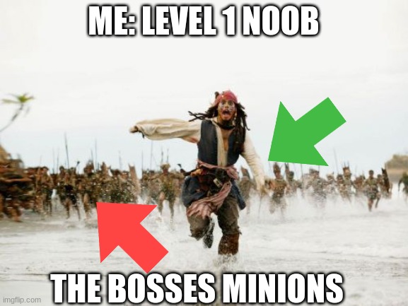 run noob run | ME: LEVEL 1 NOOB; THE BOSSES MINIONS | image tagged in memes,jack sparrow being chased | made w/ Imgflip meme maker