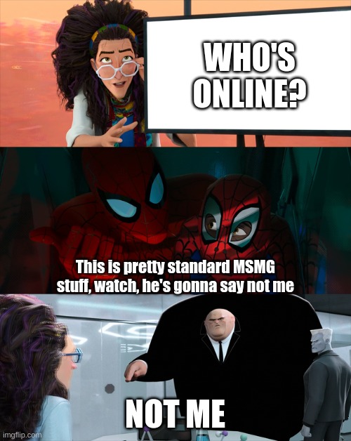 This is pretty standard stuff | WHO'S ONLINE? This is pretty standard MSMG stuff, watch, he's gonna say not me; NOT ME | image tagged in this is pretty standard stuff | made w/ Imgflip meme maker