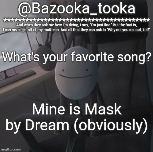 Bazooka's Mask Dream template | What's your favorite song? Mine is Mask by Dream (obviously) | image tagged in bazooka's mask dream template | made w/ Imgflip meme maker