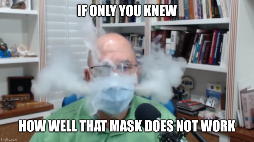 IF ONLY YOU KNEW HOW WELL THAT MASK DOES NOT WORK | made w/ Imgflip meme maker