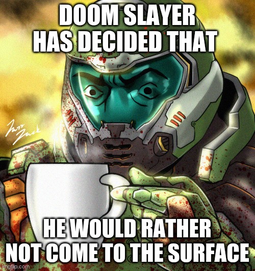 Doom Slayer Coffee | DOOM SLAYER HAS DECIDED THAT HE WOULD RATHER NOT COME TO THE SURFACE | image tagged in doom slayer coffee | made w/ Imgflip meme maker