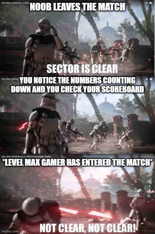 Gamers in BF2 | NOOB LEAVES THE MATCH; YOU NOTICE THE NUMBERS COUNTING DOWN AND YOU CHECK YOUR SCOREBOARD; *LEVEL MAX GAMER HAS ENTERED THE MATCH* | image tagged in sector not clear | made w/ Imgflip meme maker