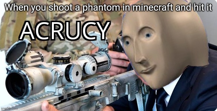 Maybe I should've submited this in gaming | When you shoot a phantom in minecraft and hit it | image tagged in acrucy,minecraft | made w/ Imgflip meme maker