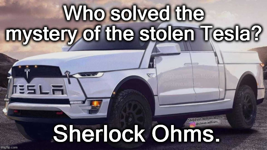tesla | Who solved the mystery of the stolen Tesla? Sherlock Ohms. | image tagged in tesla | made w/ Imgflip meme maker