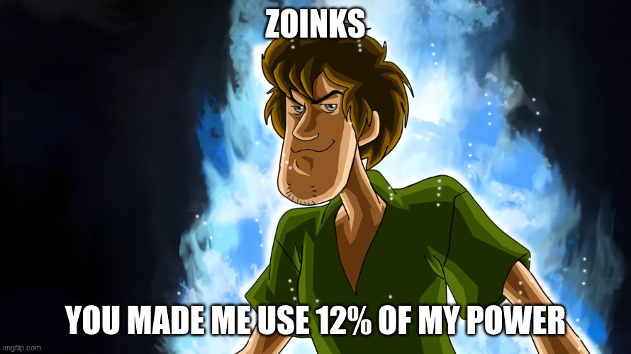 Shaggy uses 12% of his power. | ZOINKS; YOU MADE ME USE 12% OF MY POWER | image tagged in ultra instinct shaggy | made w/ Imgflip meme maker