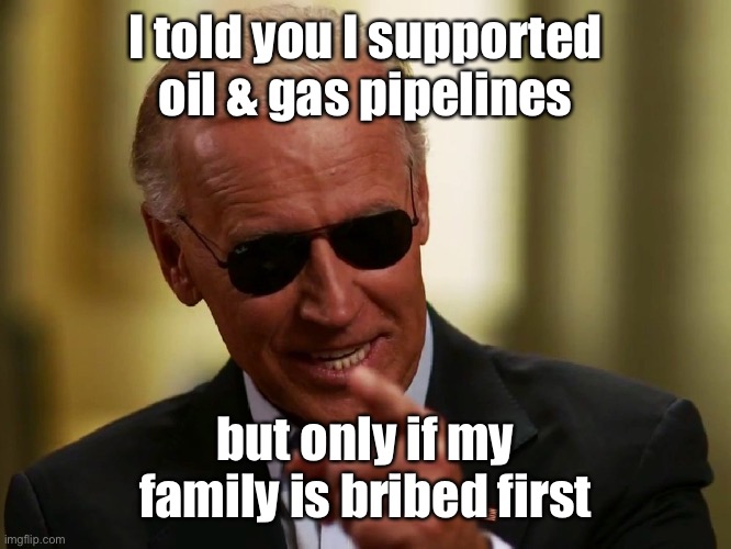 Canada didn’t pay.  Russia did. | I told you I supported oil & gas pipelines; but only if my family is bribed first | image tagged in cool joe biden,bribe,russian collusian,russian pipeline support,canadian pipeline closed | made w/ Imgflip meme maker