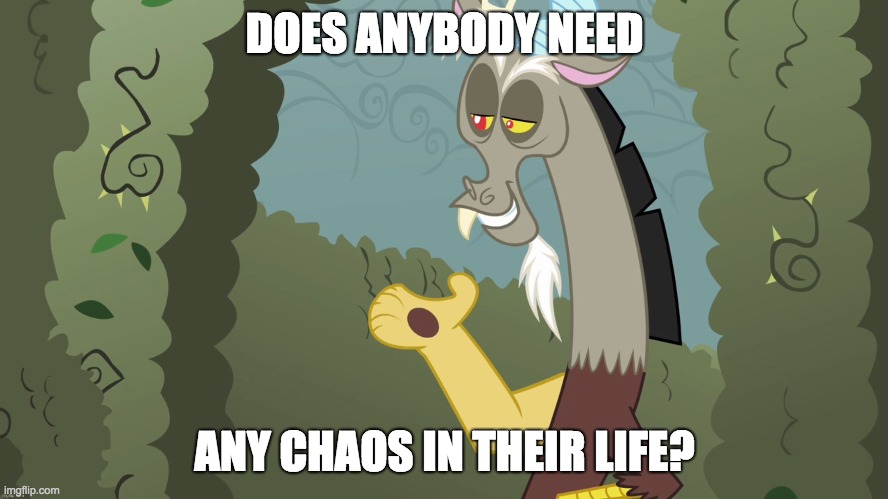 Discord will deliver! | DOES ANYBODY NEED; ANY CHAOS IN THEIR LIFE? | image tagged in memes,discord,chaos,my little pony | made w/ Imgflip meme maker