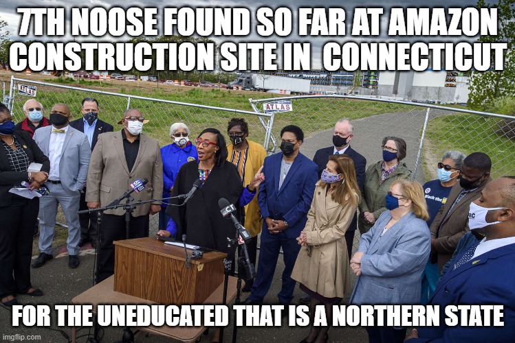 Amazon Connecticut | 7TH NOOSE FOUND SO FAR AT AMAZON CONSTRUCTION SITE IN  CONNECTICUT; FOR THE UNEDUCATED THAT IS A NORTHERN STATE | image tagged in amazon,kkk,rednecks,yankees | made w/ Imgflip meme maker