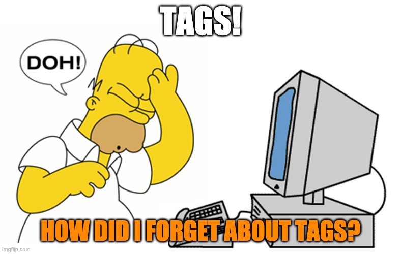  TAGS! HOW DID I FORGET ABOUT TAGS? | image tagged in simpsons computer homer doh | made w/ Imgflip meme maker