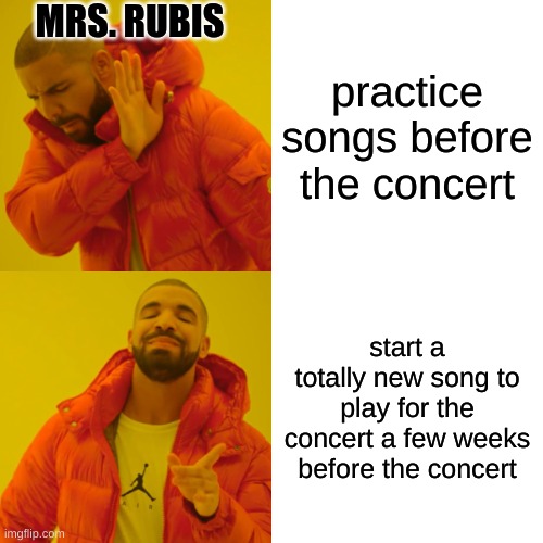 Drake Hotline Bling Meme | MRS. RUBIS; practice songs before the concert; start a totally new song to play for the concert a few weeks before the concert | image tagged in memes,drake hotline bling | made w/ Imgflip meme maker