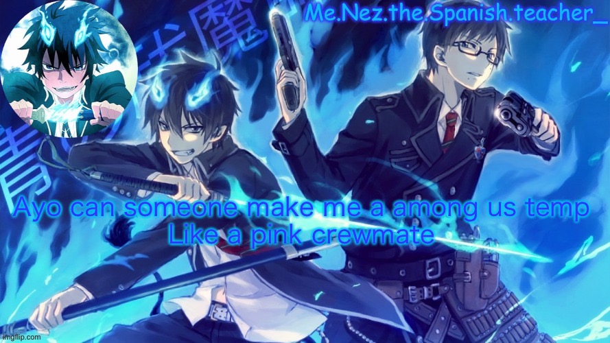 Blue exorcist | Ayo can someone make me a among us temp
Like a pink crewmate | image tagged in blue exorcist | made w/ Imgflip meme maker