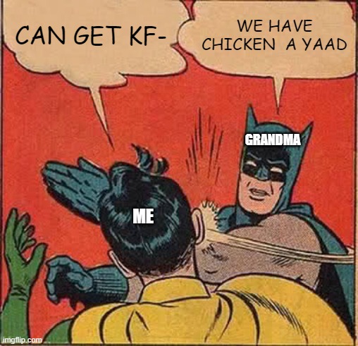 Batman Slapping Robin Meme | CAN GET KF-; WE HAVE CHICKEN  A YAAD; GRANDMA; ME | image tagged in memes,batman slapping robin | made w/ Imgflip meme maker