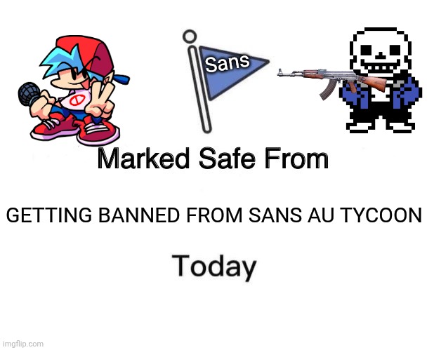 Yes sir | Sans; GETTING BANNED FROM SANS AU TYCOON | image tagged in memes,marked safe from | made w/ Imgflip meme maker