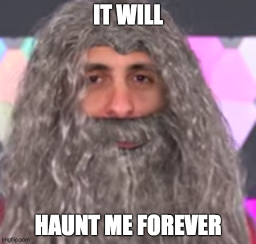 Haunting | IT WILL; HAUNT ME FOREVER | image tagged in funn,funny,wierd,setup wars,youtube | made w/ Imgflip meme maker