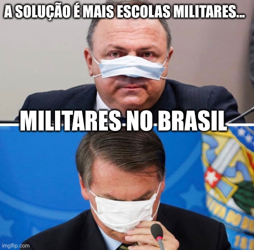 Militares no brasil | A SOLUÇÃO É MAIS ESCOLAS MILITARES... MILITARES NO BRASIL | image tagged in militar,escola militar,bolsonaro,pazuello,milicia | made w/ Imgflip meme maker