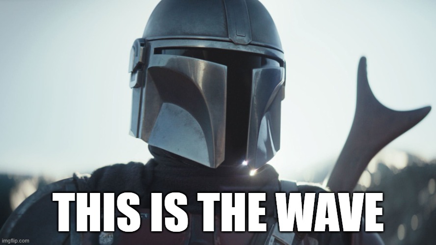 This is the wave | THIS IS THE WAVE | image tagged in the mandalorian | made w/ Imgflip meme maker