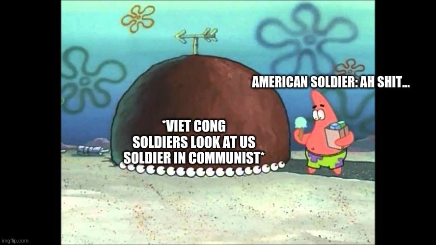 American soldiers when they see a group of viet cong soldiers | AMERICAN SOLDIER: AH SHIT... *VIET CONG SOLDIERS LOOK AT US SOLDIER IN COMMUNIST* | image tagged in vietnam | made w/ Imgflip meme maker