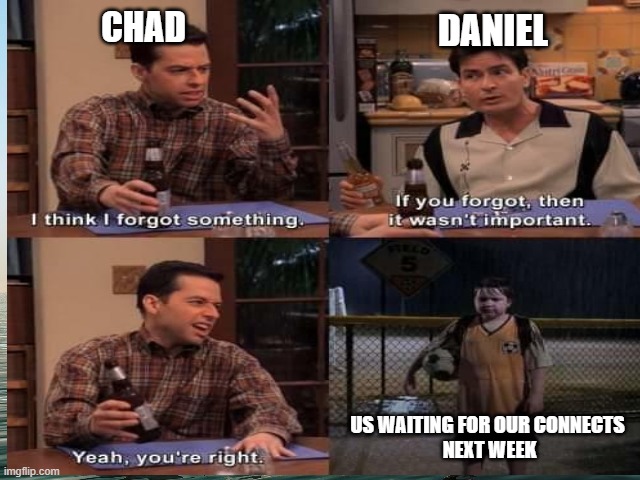 CHAD; DANIEL; US WAITING FOR OUR CONNECTS 
NEXT WEEK | made w/ Imgflip meme maker