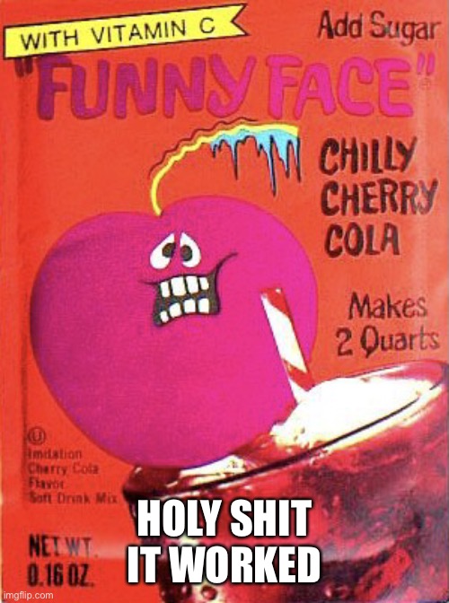 Chilly Cherry Cola | HOLY SHIT IT WORKED | image tagged in chilly cherry cola | made w/ Imgflip meme maker