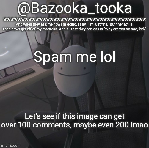 Bazooka's Mask Dream template | Spam me lol; Let's see if this image can get over 100 comments, maybe even 200 lmao | image tagged in bazooka's mask dream template | made w/ Imgflip meme maker