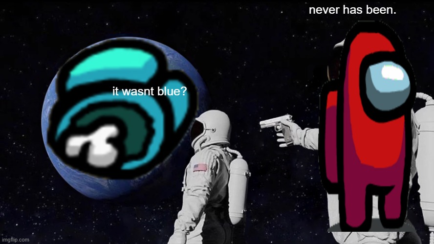 Always Has Been Meme | never has been. it wasnt blue? | image tagged in memes,always has been | made w/ Imgflip meme maker