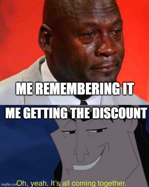 ME REMEMBERING IT ME GETTING THE DISCOUNT | image tagged in crying michael jordan,it's all coming together | made w/ Imgflip meme maker