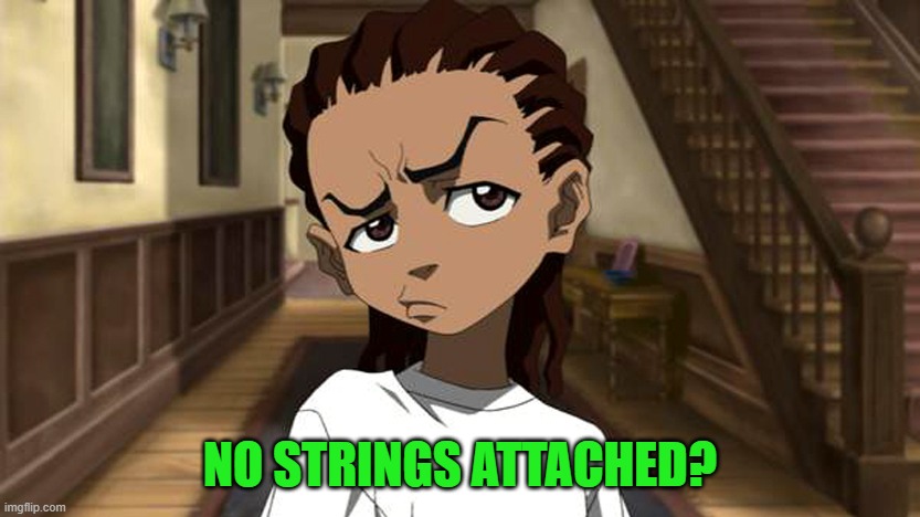 Boondocks_Riley_Freeman | NO STRINGS ATTACHED? | image tagged in boondocks_riley_freeman | made w/ Imgflip meme maker