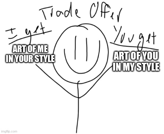 E | ART OF ME IN YOUR STYLE; ART OF YOU IN MY STYLE | image tagged in 5 second trade offer | made w/ Imgflip meme maker