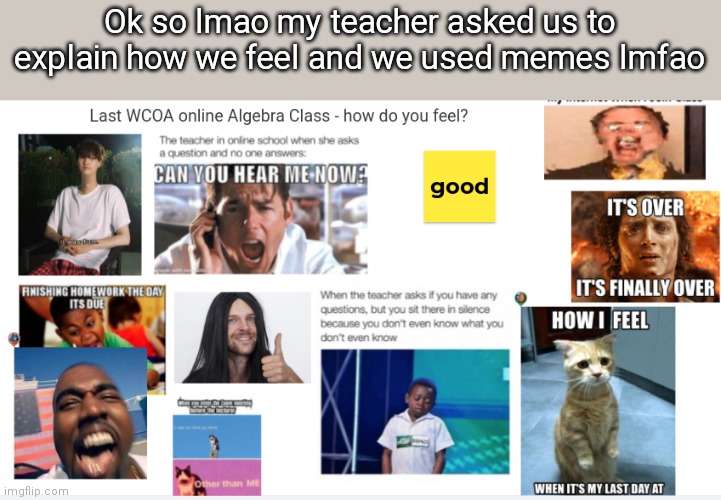 Ok so lmao my teacher asked us to explain how we feel and we used memes lmfao | made w/ Imgflip meme maker