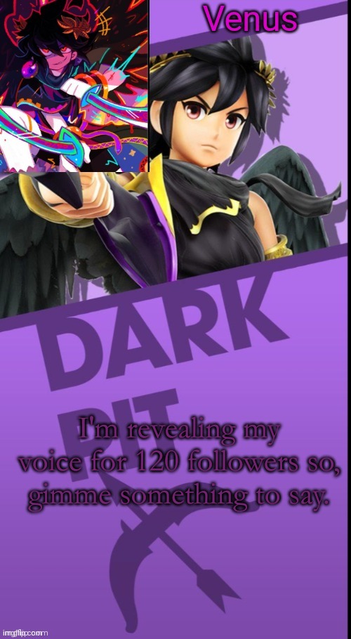 Venus's Dark Pit Temp (Ty Yachi) | I'm revealing my voice for 120 followers so,
gimme something to say. | image tagged in venus's dark pit temp ty yachi | made w/ Imgflip meme maker