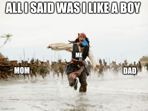 jack sparrow being chased | ALL I SAID WAS I LIKE A BOY; ME; MOM; DAD | image tagged in memes,jack sparrow being chased | made w/ Imgflip meme maker
