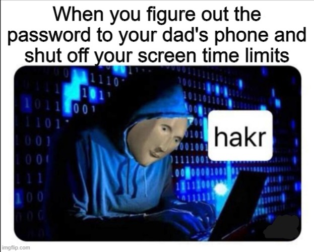hakr | When you figure out the password to your dad's phone and shut off your screen time limits | image tagged in hakr,meme man,phone,password,screen time | made w/ Imgflip meme maker