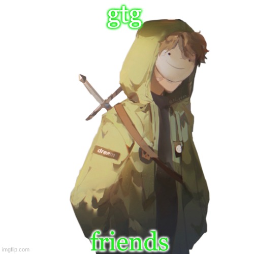 gtg; friends | made w/ Imgflip meme maker