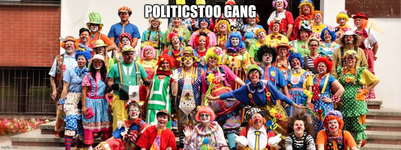 These guys are a bunch of clowns | POLITICSTOO GANG | made w/ Imgflip meme maker