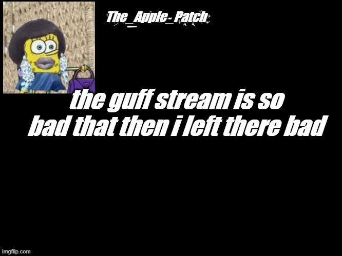 Traitor, he was the first and hes left, he never saw it in us, he just thought of himself. *Suffering intensifies* | the guff stream is so bad that then i left there bad | image tagged in why must you hurt me in this way | made w/ Imgflip meme maker