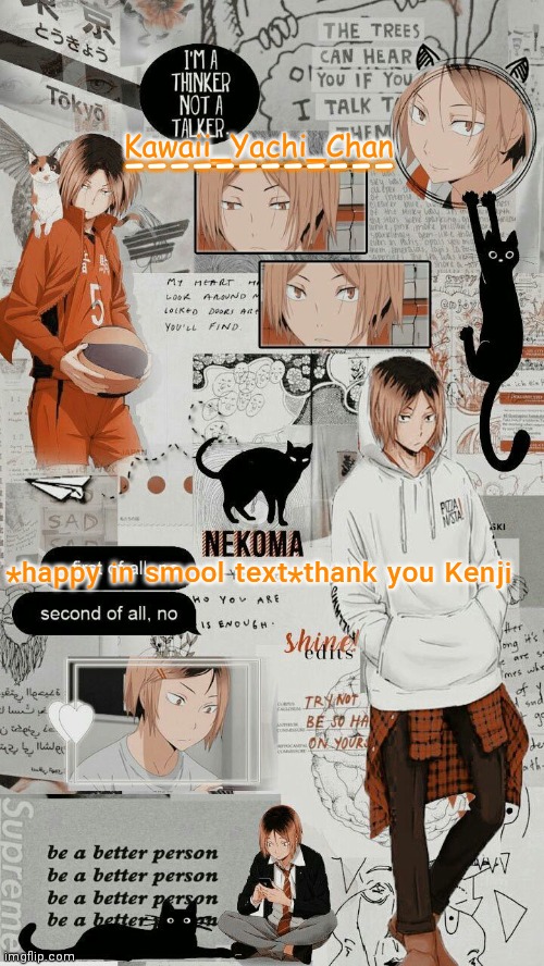 Yachi's kenma temp | *ʰᵃᵖᵖʸ ⁱⁿ ˢᵐᵒᵒˡ ᵗᵉˣᵗ*ᵗʰᵃⁿᵏ ʸᵒᵘ ᴷᵉⁿʲⁱ | image tagged in yachi's kenma temp | made w/ Imgflip meme maker