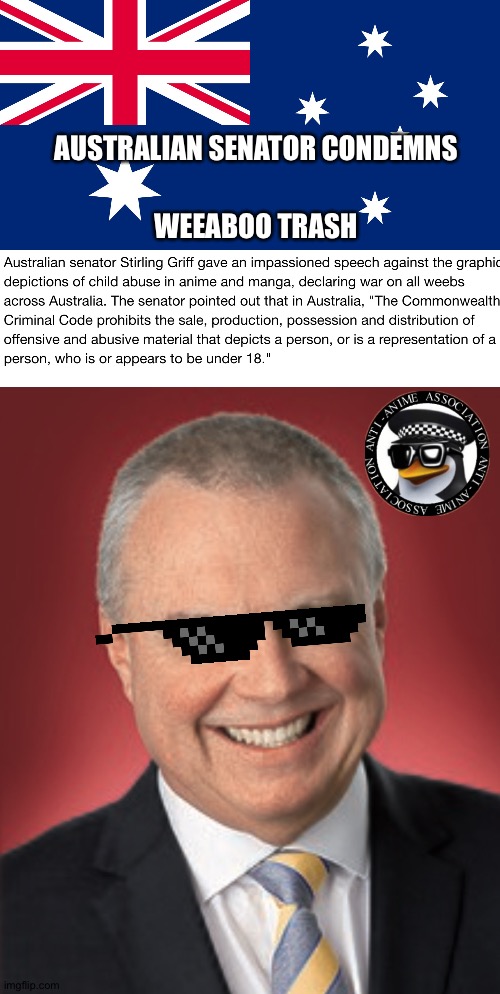 I'm not Australian btw, I'm American, but I was really impressed by Senator Griff's bold stand against anime. | AUSTRALIAN SENATOR CONDEMNS; WEEABOO TRASH | image tagged in stirling griff,australia,anti anime | made w/ Imgflip meme maker